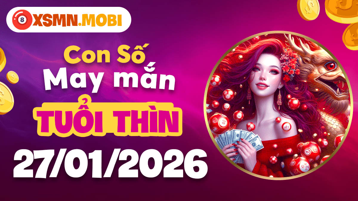 Tìm số nâng đỡ ngày 27/1/2026 để làm bệ phóng cho tuổi Thìn