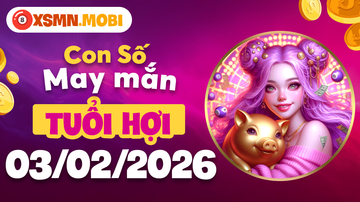 Con số may mắn tuổi Hợi ngày 03/02: Tận hưởng cát khí, trọn vẹn niềm vui