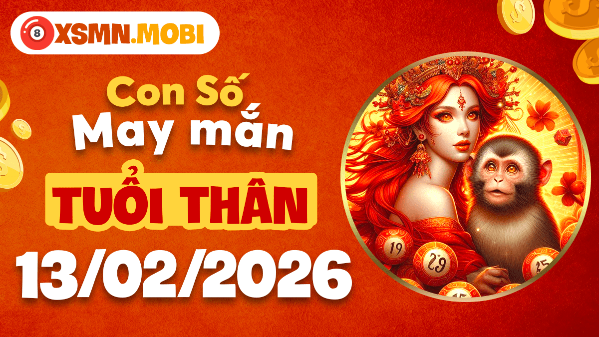 Con số may mắn tuổi Thân ngày 13/02/2026: Gặp lộc gặp may