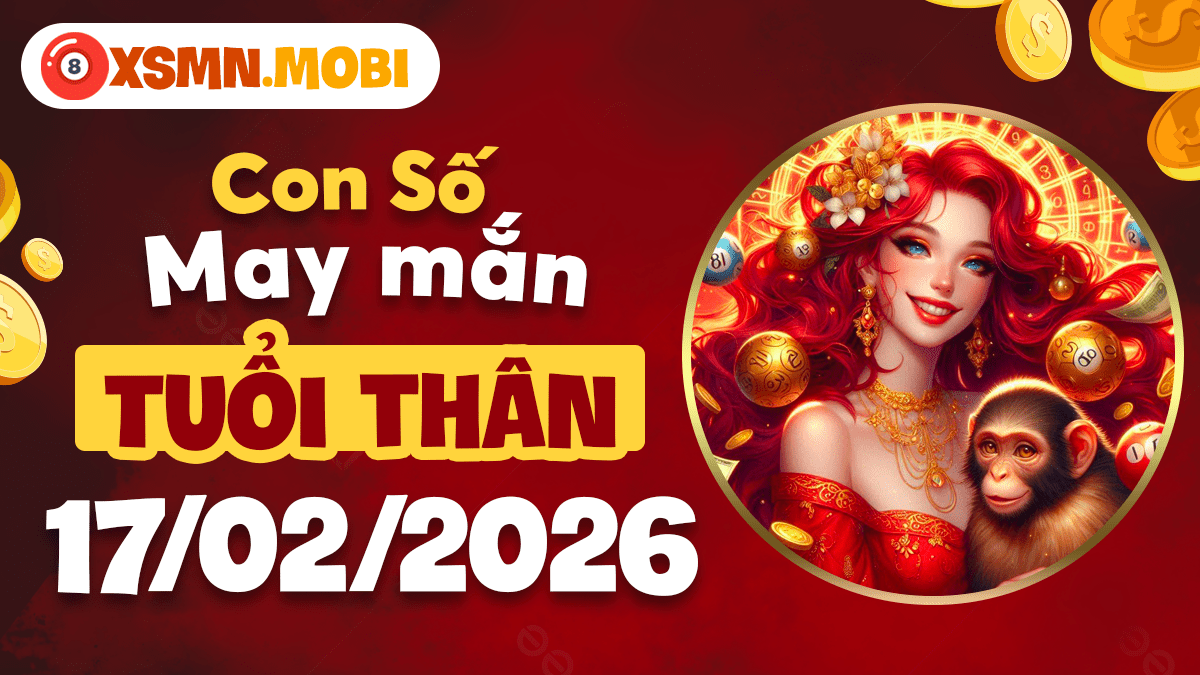 Tuổi Thân ngày 17/02/2026: Nắm bắt cơ hội nhờ sự linh ứng của con số may mắn