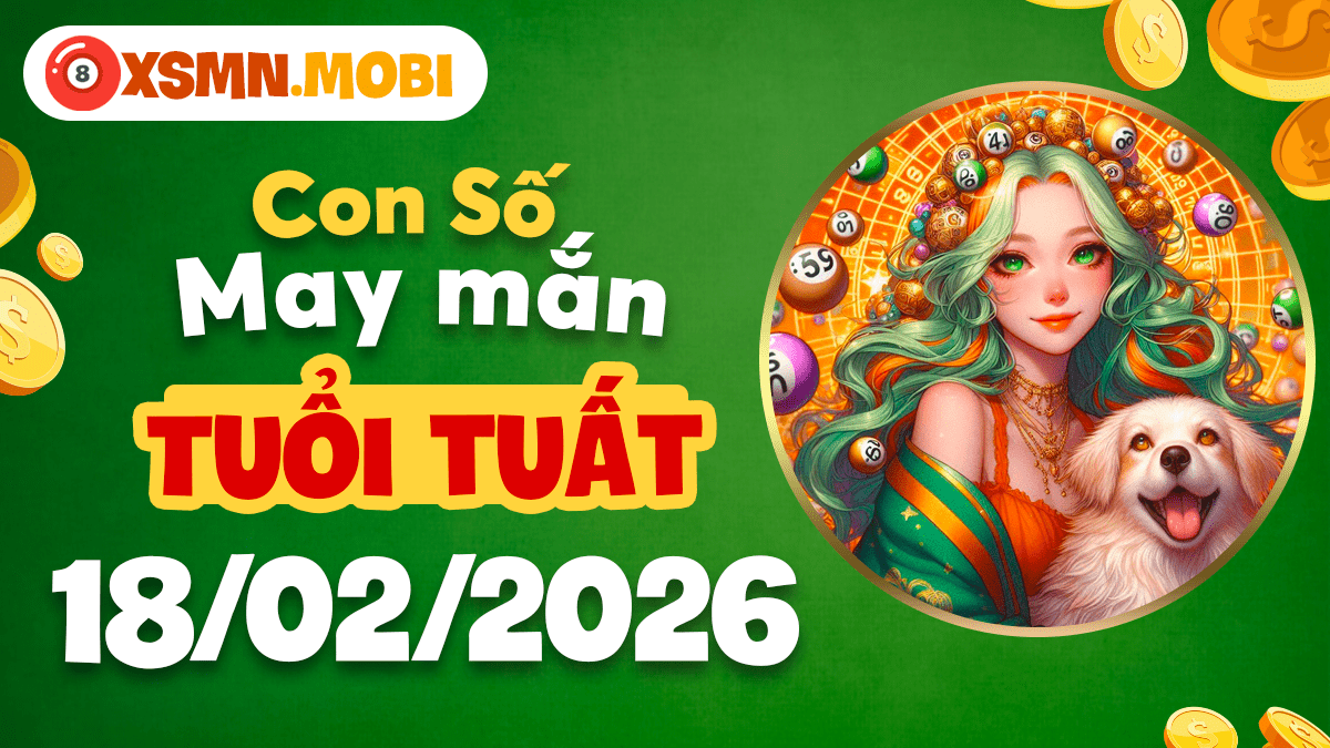 Tuổi Tuất và con số vững vàng ngày 18/02/2026 Tuổi Tuất và con số vững vàng ngày 18/02/2026