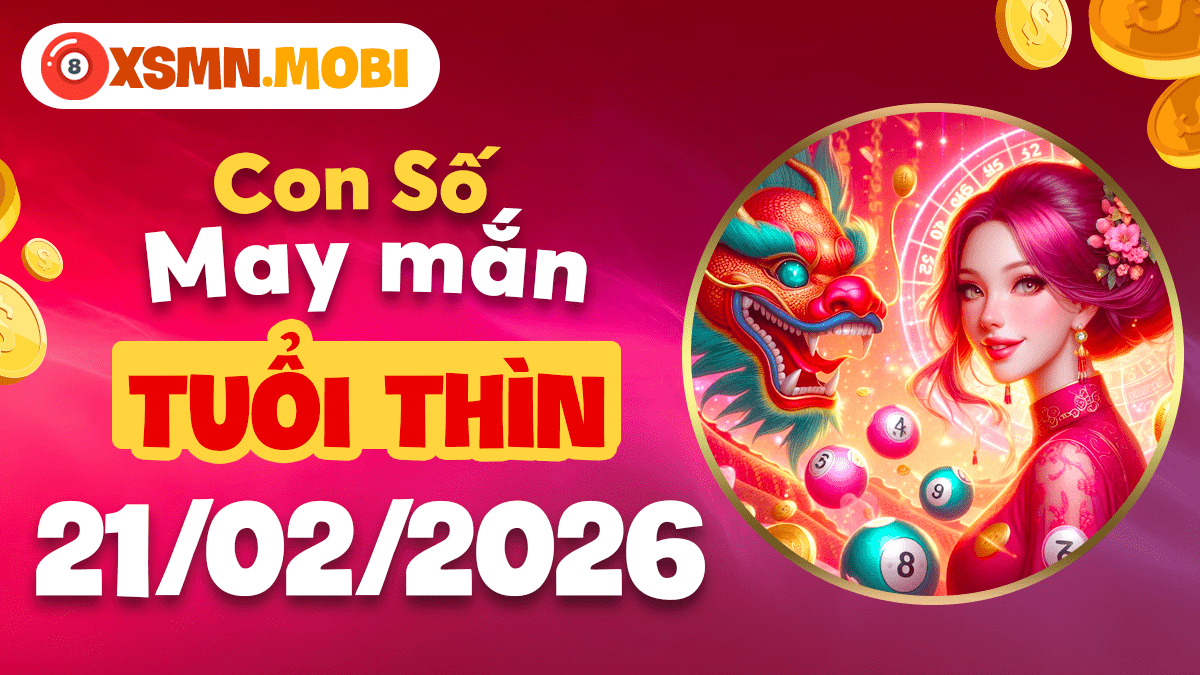 Tuổi Thìn ngày 21/02/2026: Con số quyền lực tăng cường uy tín