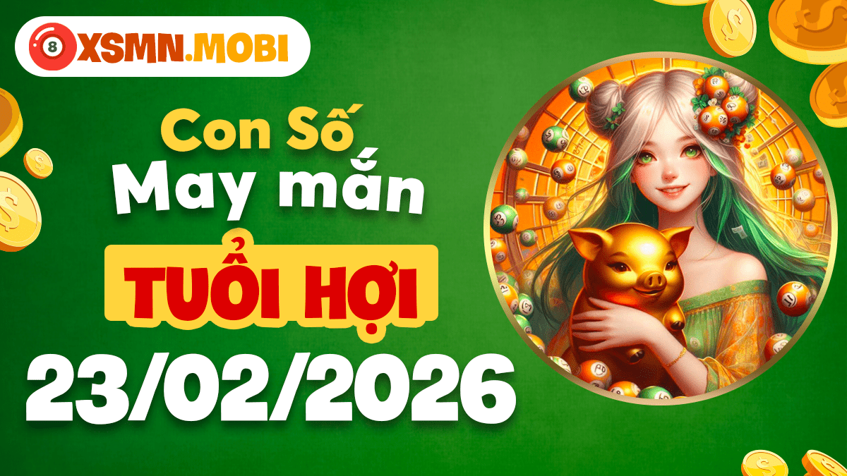 Con số may mắn tuổi Hợi ngày 23/02/2026: Mạch nguồn dưỡng sinh tài phú Con số may mắn tuổi Hợi ngày 23/02/2026: Mạch nguồn dưỡng sinh tài phú