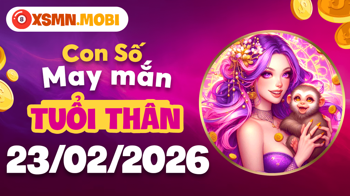 Con số may mắn tuổi Thân ngày 23/02/2026: Bảo bối khai thông trí tuệ Con số may mắn tuổi Thân ngày 23/02/2026: Bảo bối khai thông trí tuệ