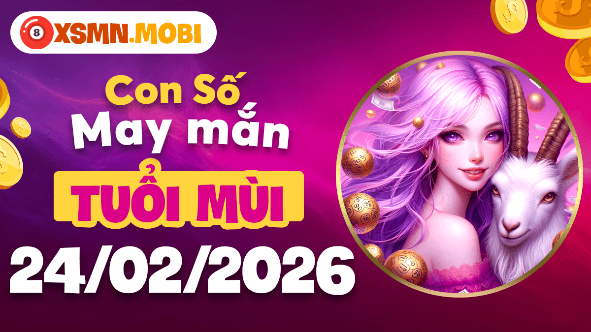 Tuổi Mùi hưởng lộc trời từ con số may mắn ngày 24/02/2026 dịu êm