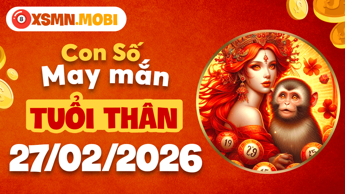 Tuổi Thân ngày 27/02/2026: Vận may tiềm ẩn qua những con số kỳ diệu